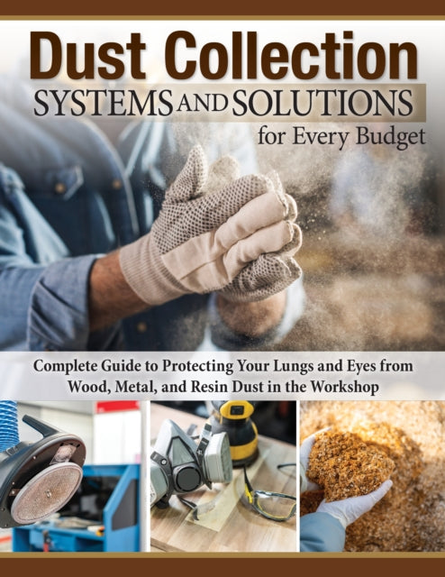 Book cover of: Dust Collection Systems and Solutions for Every Budget. By: George Bulliss