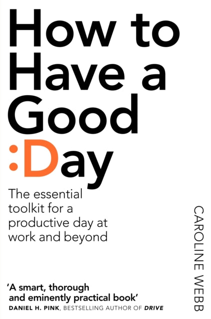 How To Have A Good Day, The Essential Toolkit for a Productive Day at Work and Beyond 9781509818242 Caroline Webb