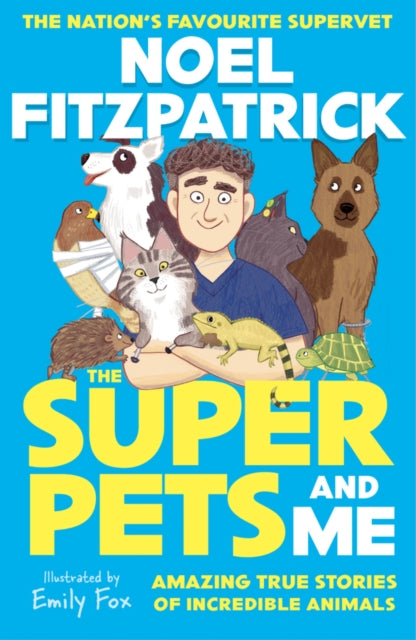 Superpets (and Me!), Amazing True Stories of Incredible Animals from the Nation’s Favourite Supervet 9781526366306 Noel Fitzpatrick