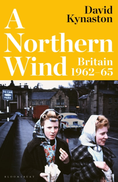 A Northern Wind, Britain 1962-65 9781526657572 David Kynaston