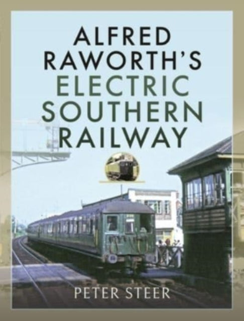 Book cover of: Alfred Raworth's Electric Southern Railway. By: Peter Steer