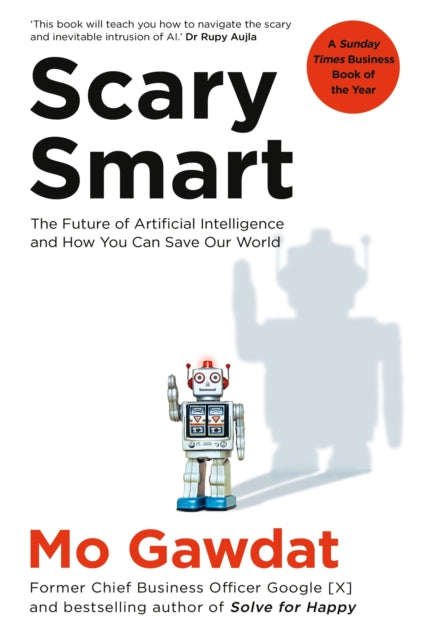 Scary Smart, The Future of Artificial Intelligence and How You Can Save Our World 9781529077650 Mo Gawdat