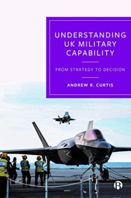 Book cover of: Understanding UK Military Capability. By: Andrew R. Curtis