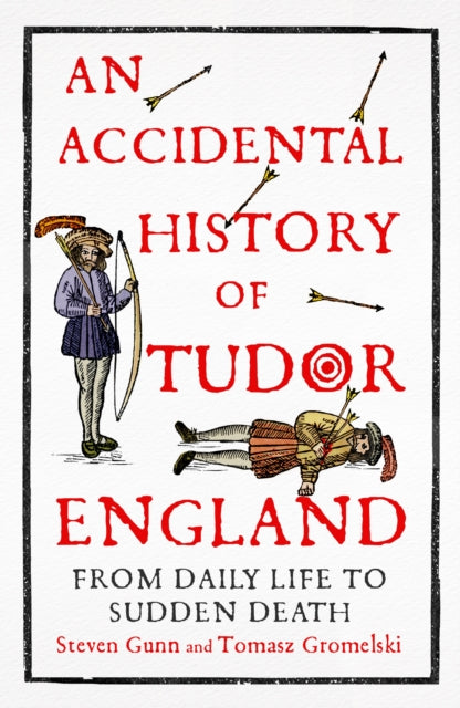 Accidental History of Tudor England, From Daily Life to Sudden Death 9781529333749 Steven Gunn