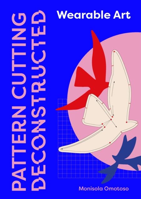 Pattern Cutting Deconstructed, Wearable Art 9781529430981 Monisola Omotoso