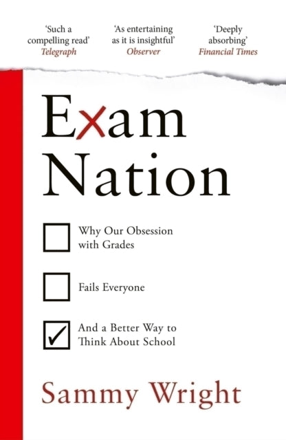 Exam Nation, Why Our Obsession with Grades Fails Everyone – and a Better Way to Think About School 9781529931464 Sammy Wright