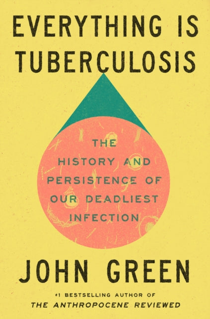 Everything Is Tuberculosis, The History and Persistence of Our Deadliest Infection 9781529961423 John Green
