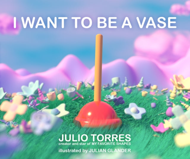 Book cover of: I Want to Be a Vase. By: Julio Torres