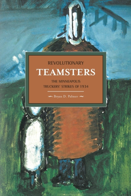 Book cover of: Revolutionary Teamsters: The Minneapolis Teamsters Strike Of 1934. By: Bryan D. Palmer