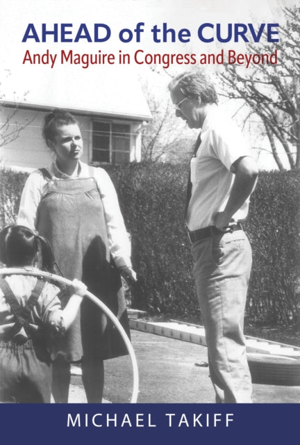 Book cover of: Ahead of the Curve: Andy Maguire in Congress and Beyond