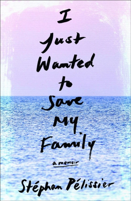 Book cover of: I Just Wanted to Save My Family. By: Stéphan Pélissier