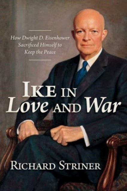 Book cover of: Ike in Love and War. By: Richard Striner