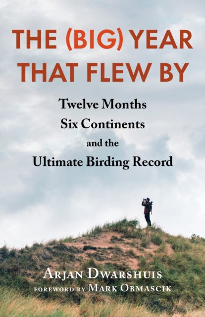 (Big) Year that Flew By, Twelve Months, Six Continents, and the Ultimate Birding Record 9781645021919 Arjan Dwarshuis