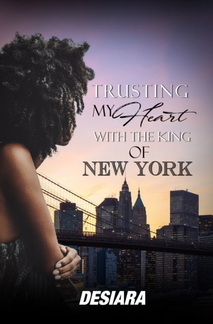 Book cover of: Trusting My Heart with the King of New York. By: Desiara