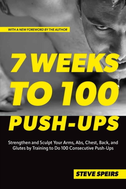 Book cover of: 7 Weeks to 100 Push-Ups. By: Steve Speirs