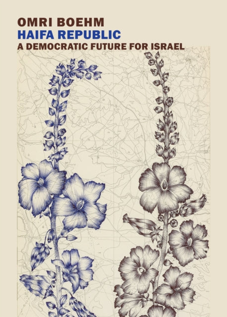 Haifa Republic, A Democratic Future for Israel 9781681373935 Omri Boehm