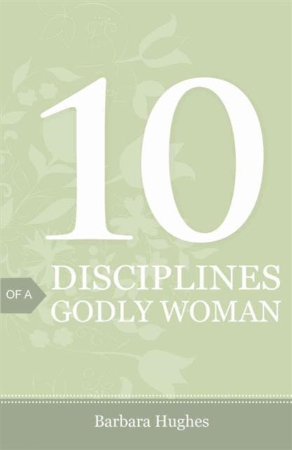 Book cover of: 10 Disciplines of a Godly Woman (Pack of 25). By: Barbara Hughes