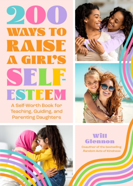 Book cover of: 200 Ways to Raise a Girl's Self-Esteem. By: Will Glennon
