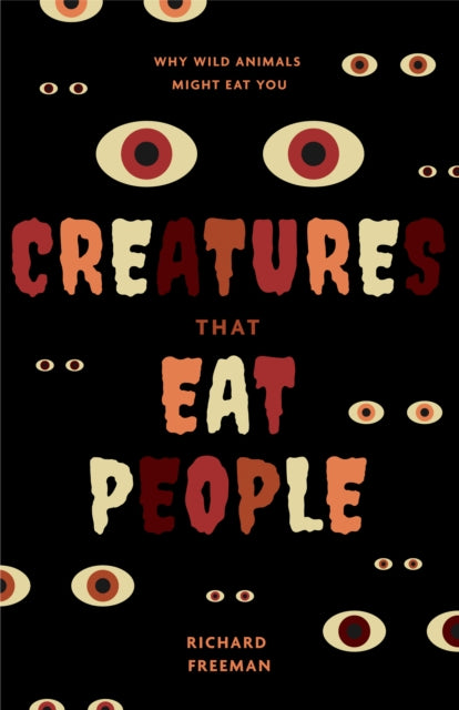 Creatures That Eat People, Why Wild Animals Might Eat You (Man Eater Survival Skills, Lion & Tiger Attacks and Behavior, Interest in Wildlife) 9781684813711 Richard Freeman