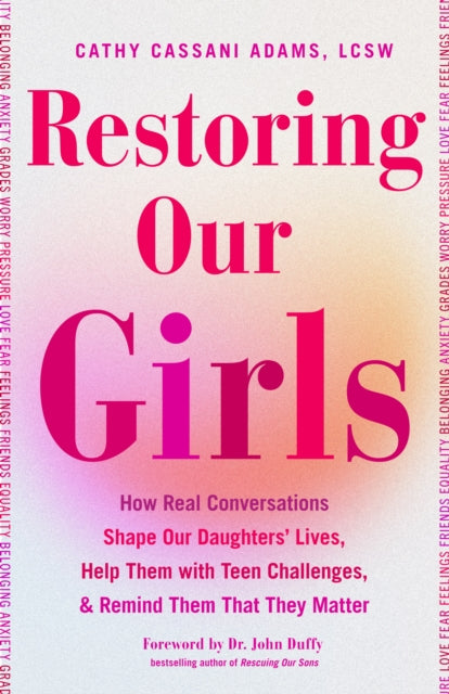 Restoring Our Girls, How Real Conversations Shape Our Daughters' Lives, Help Them with Teen Challenges, and Remind Them That They Matter 9781684816835 Cathy Cassani Adams