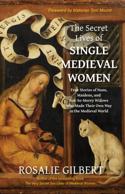 Secret Lives of Single Medieval Women, True Stories of Nuns, Maidens and Not-So-Merry Widows Who Made Their Own Way in the Medieval World 9781684818228 Rosalie Gilbert