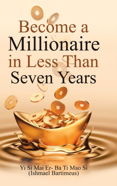 Book cover of: Become a Millionaire in Less Than Seven Years. By: Ishmael Bartimeus