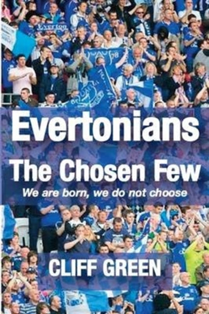 Book cover of: Evertonians, the Chosen Few. We are Born, We Do Not Choose.