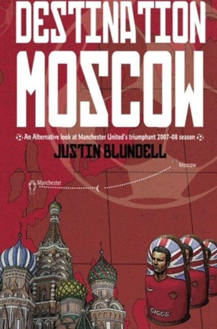 Book cover of: Destination Moscow: An Alternative Look at Manchester United's Season