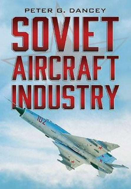Book cover of: Soviet Aircraft Industry. By: Peter G. Dancey