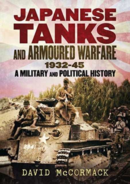 Book cover of: Japanese Tanks and Armoured Warfare 1932-1945. By: David McCormack