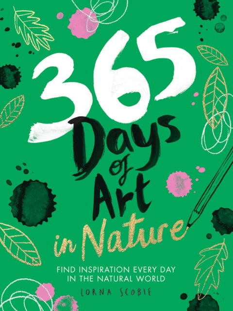 365 Days of Art in Nature, Find Inspiration Every Day in the Natural World 9781784883256 Lorna Scobie