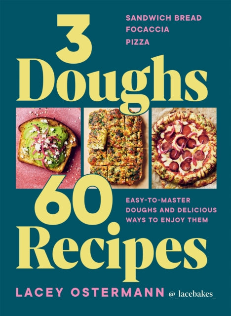 3 Doughs, 60 Recipes, Sandwich Bread, Focaccia, Pizza – Easy-to-master Doughs and Delicious Ways to Enjoy Them 9781784887551 Lacey Ostermann