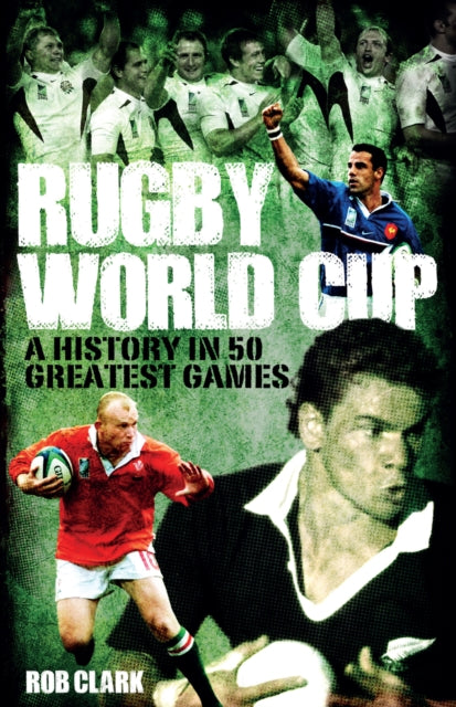 Book cover of: Rugby World Cup Greatest Games. By: Rob Clark
