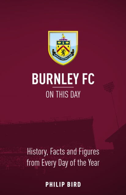 Book cover of: Burnley FC On This Day. By: Philip Bird