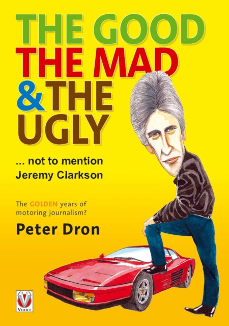Book cover of: The Good, the Mad and the Ugly ... Not to Mention Jeremy Clarkson. By: Peter Dron