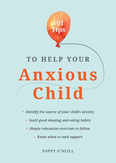 Book cover of: 101 Tips to Help Your Anxious Child. By: Poppy O'Neill