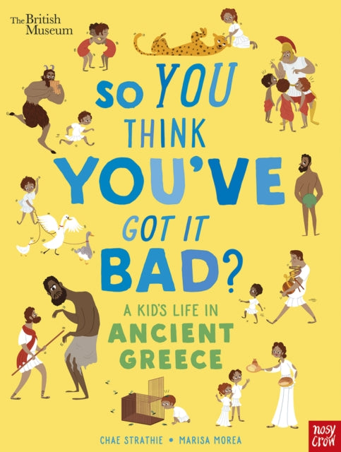 British Museum: So You Think You've Got It Bad? A Kid's Life in Ancient Greece 9781788004794 Chae Strathie