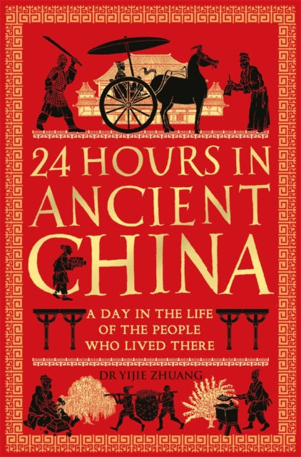 24 Hours in Ancient China, A Day in the Life of the People Who Lived There 9781789296488 Yijie Zhuang