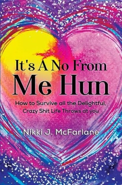 Book cover of: It's a no from me hun: How to survive all the delightful, crazy shit life throws at you