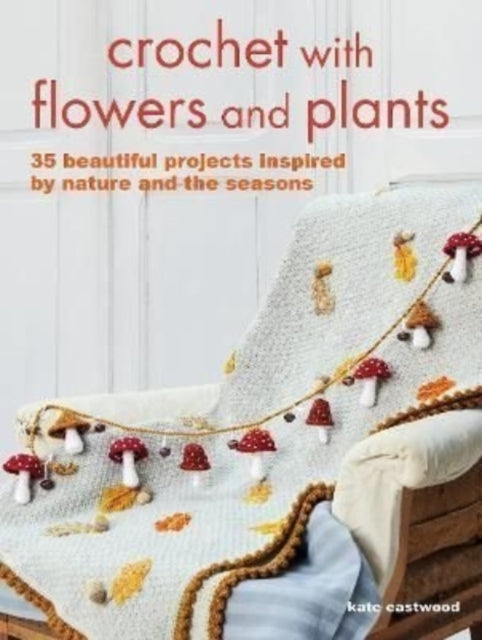 Book cover of: Crochet with Flowers and Plants. By: Kate Eastwood