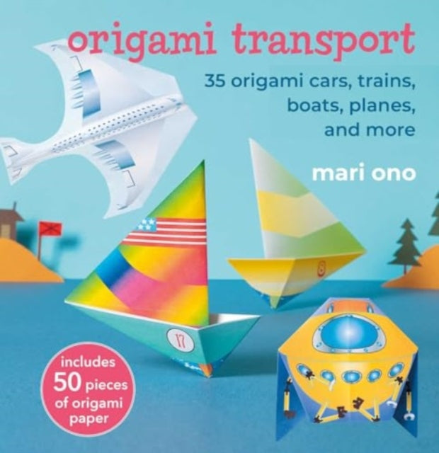 Origami Transport, 35 Origami Cars, Trains, Boats, Planes, and More 9781800654228 Mari Ono