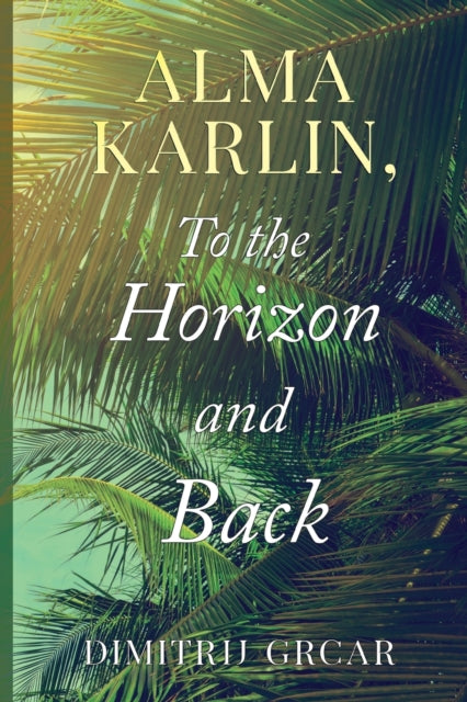 Book cover of: Alma Karlin, To the Horizon and Back. By: Dimitrij Grcar
