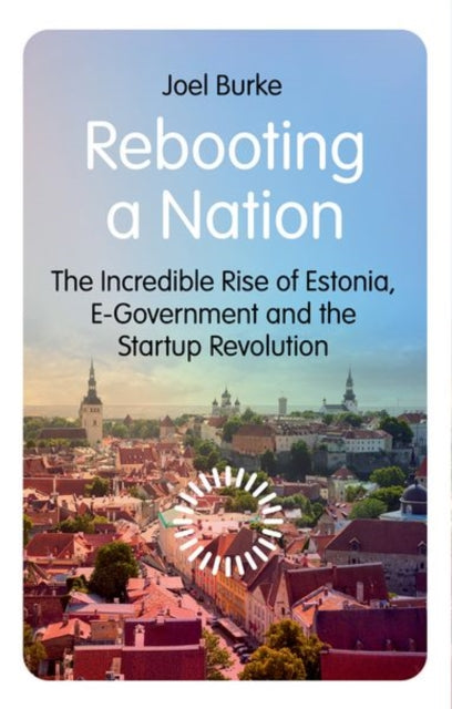 Rebooting a Nation, The Incredible Rise of Estonia, E-Government and the Startup Revolution 9781805263012 Joel Burke