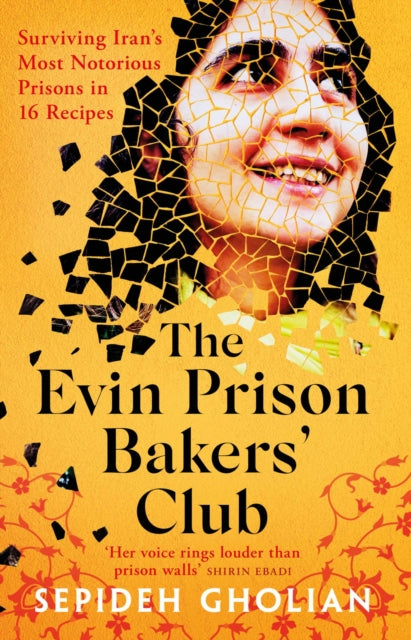 Evin Prison Bakers’ Club, Surviving Iran's Most Notorious Prisons in 16 Recipes 9781836430308 Sepideh Gholian