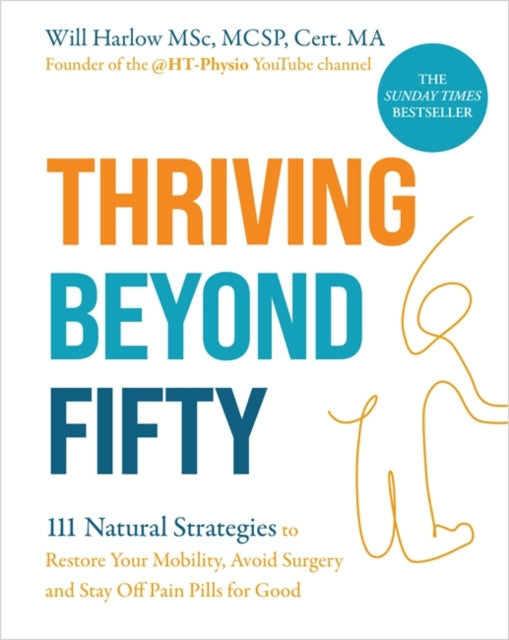 Thriving Beyond Fifty (Expanded Edition), 111 Natural Strategies to Restore Your Mobility, Avoid Surgery and Stay Off Pain Pills for Good 9781837824113 Will Harlow