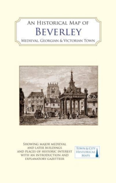 Book cover of: Historical Map of Beverley: Medieval, Georgian and Victorian town