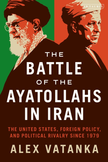 Book cover of: Battle of the Ayatollahs in Iran. By: Alex Vatanka