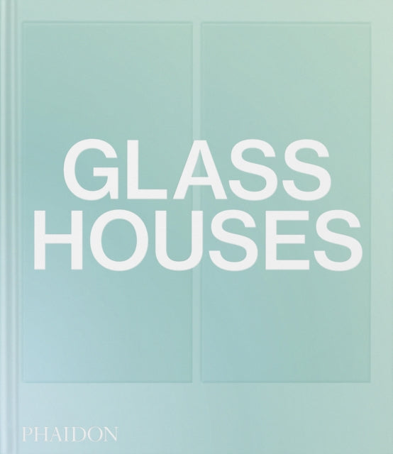 Book cover of: Glass Houses. By: Phaidon Editors