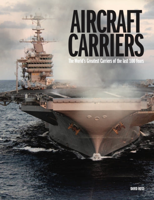 Aircraft Carriers, The World’s Greatest Carriers of the last 100 Years 9781838861582 Ross, David