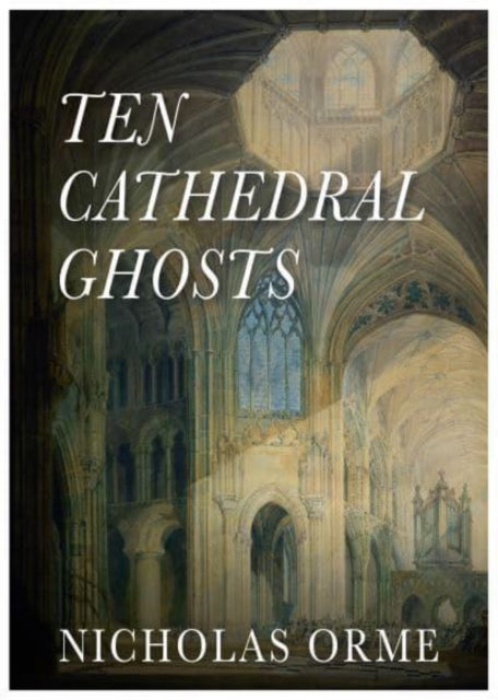 Ten Cathedral Ghosts 9781839525469 Nicholas Orme